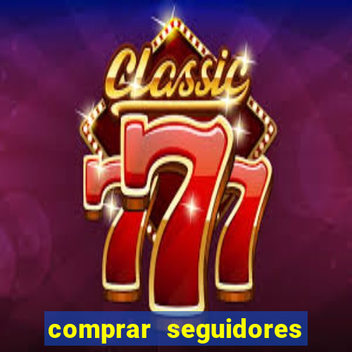 comprar seguidores que interagem
